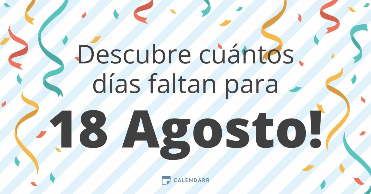 Exactly cuantos dias faltan para el 18 de agosto? Find out the precise number of days now!
